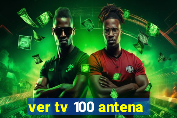 ver tv 100 antena
